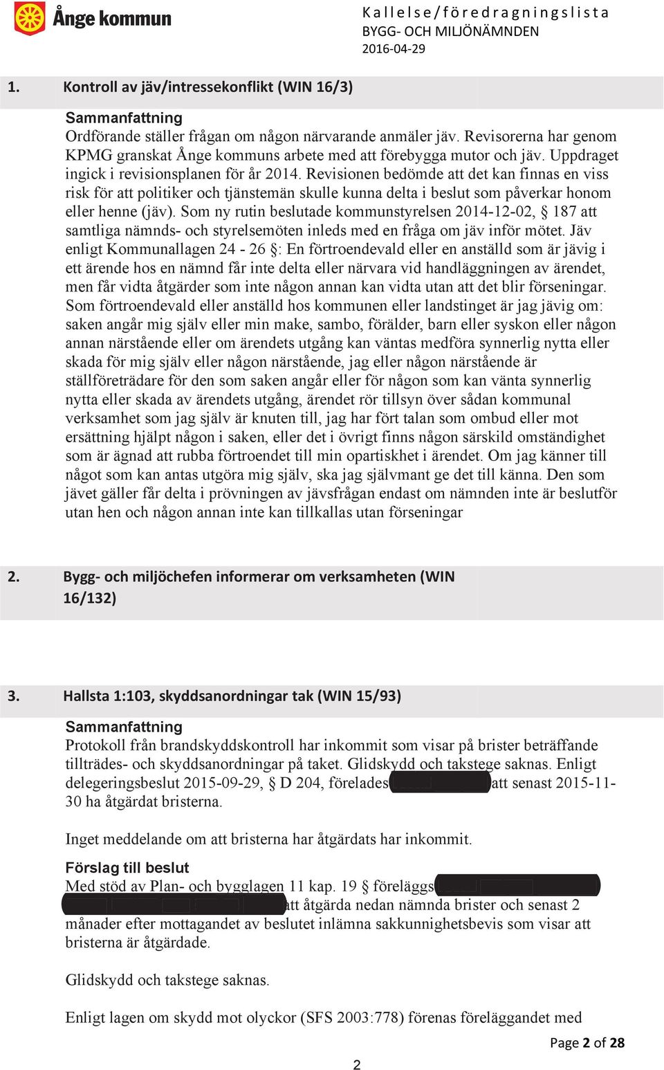 Som ny rutin beslutade kommunstyrelsen 2014-12-02, 187 att samtliga nämnds- och styrelsemöten inleds med en fråga om jäv inför mötet.