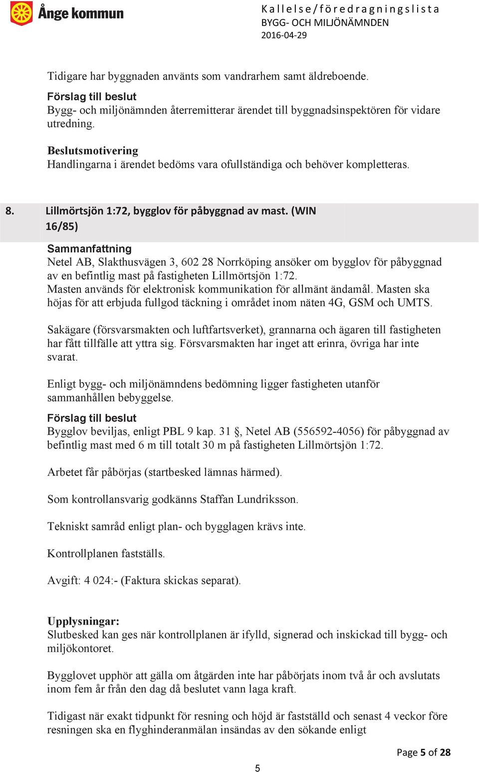 (WIN 16/85) Netel AB, Slakthusvägen 3, 602 28 Norrköping ansöker om bygglov för påbyggnad av en befintlig mast på fastigheten Lillmörtsjön 1:72.