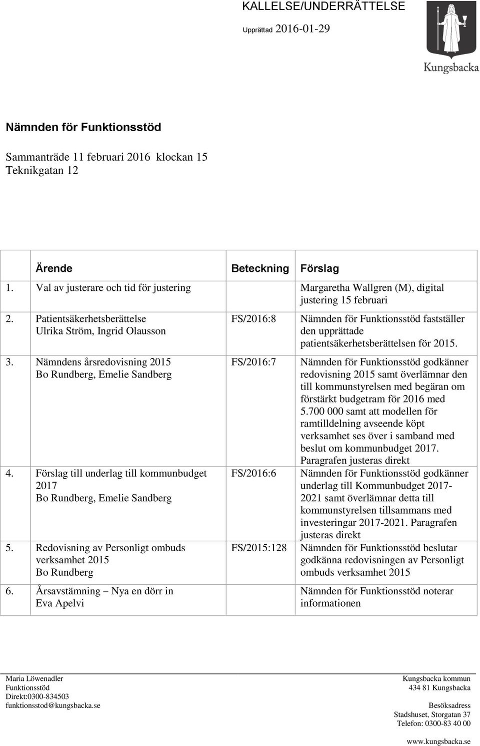 Nämndens årsredovisning 2015 Bo Rundberg, Emelie Sandberg 4. Förslag till underlag till kommunbudget 2017 Bo Rundberg, Emelie Sandberg 5.