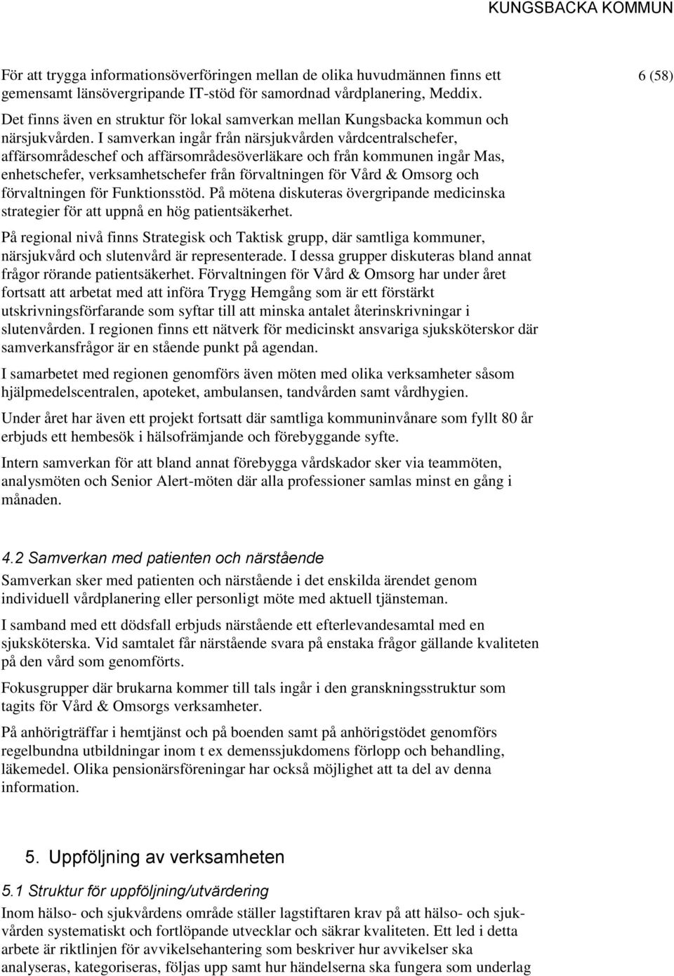 I samverkan ingår från närsjukvården vårdcentralschefer, affärsområdeschef och affärsområdesöverläkare och från kommunen ingår Mas, enhetschefer, verksamhetschefer från förvaltningen för Vård &