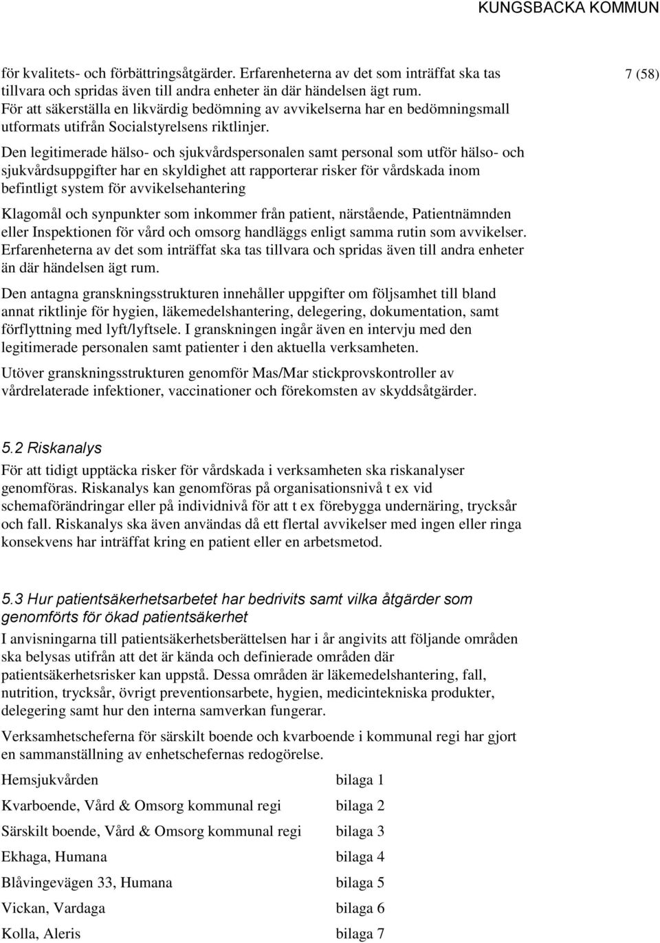 Den legitimerade hälso- och sjukvårdspersonalen samt personal som utför hälso- och sjukvårdsuppgifter har en skyldighet att rapporterar risker för vårdskada inom befintligt system för