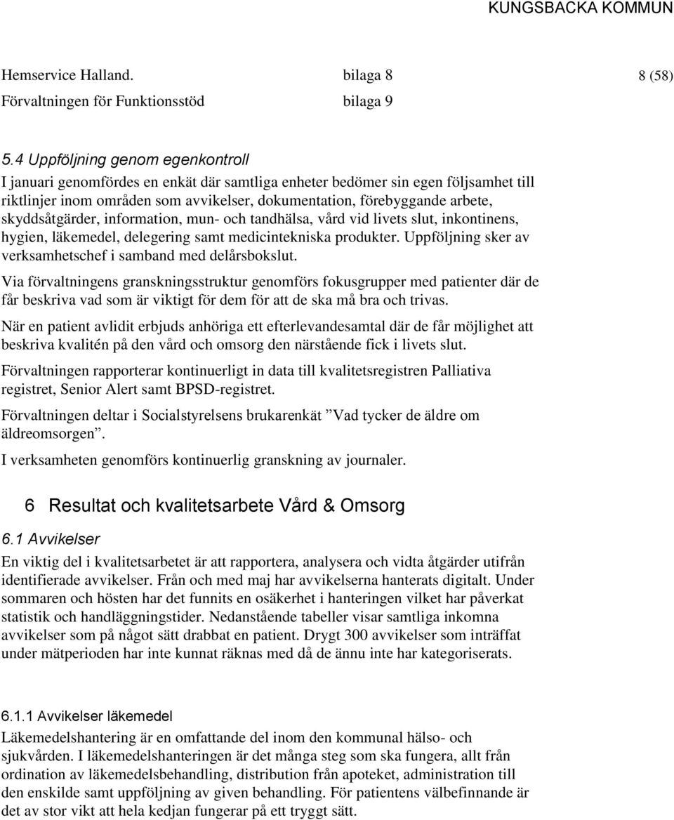 skyddsåtgärder, information, mun- och tandhälsa, vård vid livets slut, inkontinens, hygien, läkemedel, delegering samt medicintekniska produkter.