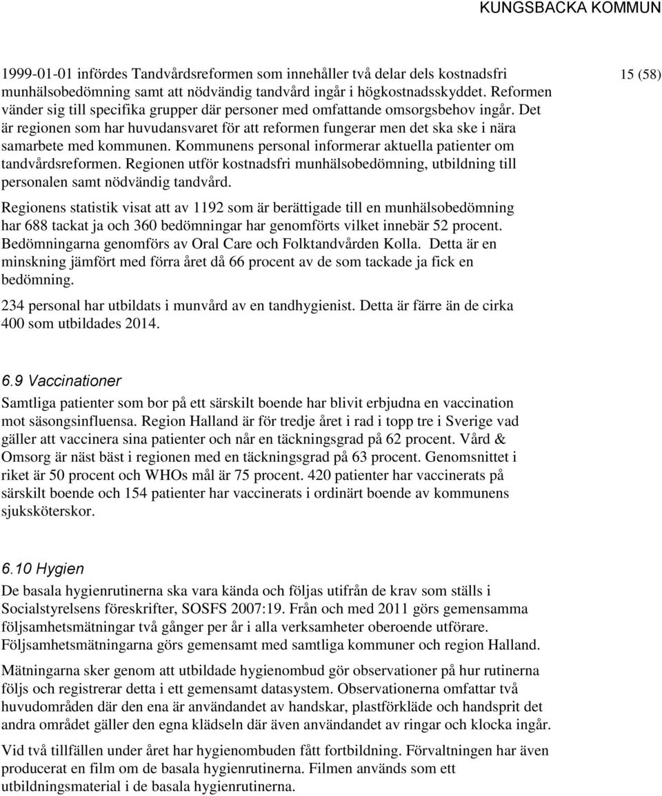 Det är regionen som har huvudansvaret för att reformen fungerar men det ska ske i nära samarbete med kommunen. Kommunens personal informerar aktuella patienter om tandvårdsreformen.