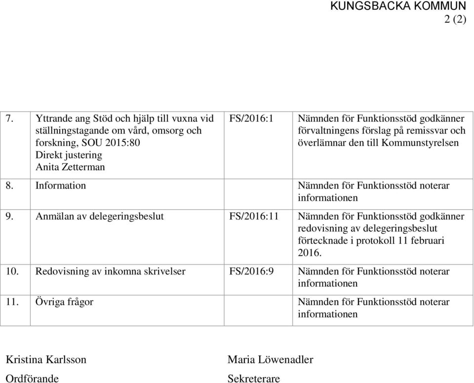 godkänner förvaltningens förslag på remissvar och överlämnar den till Kommunstyrelsen 8. Information Nämnden för Funktionsstöd noterar informationen 9.