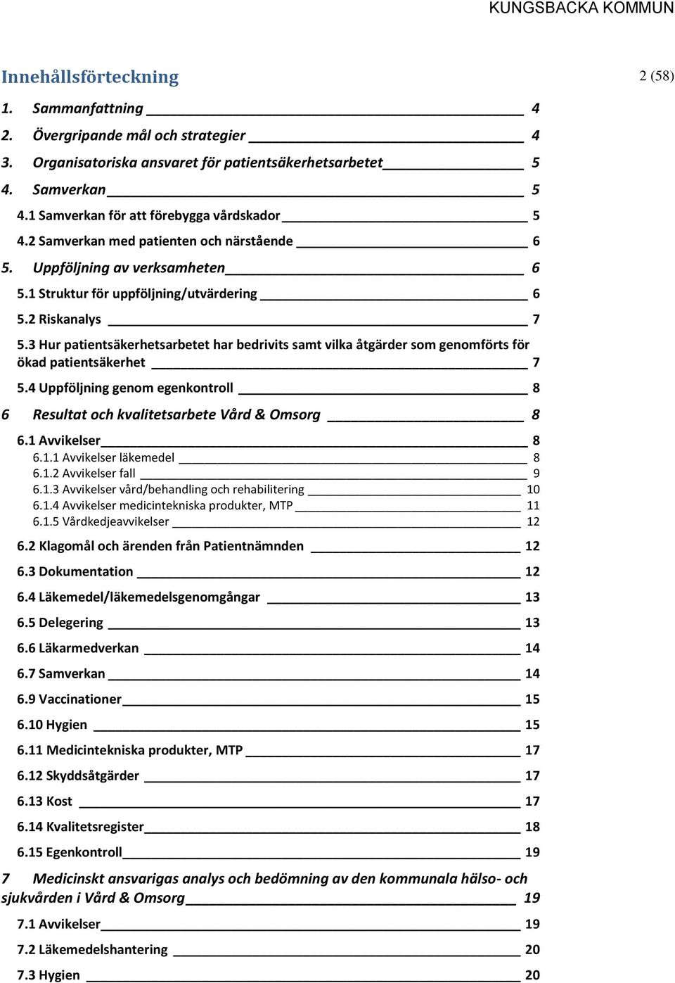 3 Hur patientsäkerhetsarbetet har bedrivits samt vilka åtgärder som genomförts för ökad patientsäkerhet 7 5.4 Uppföljning genom egenkontroll 8 6 Resultat och kvalitetsarbete Vård & Omsorg 8 6.