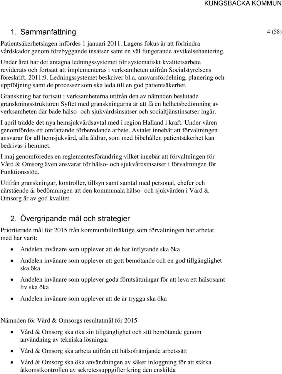 Ledningssystemet beskriver bl.a. ansvarsfördelning, planering och uppföljning samt de processer som ska leda till en god patientsäkerhet.