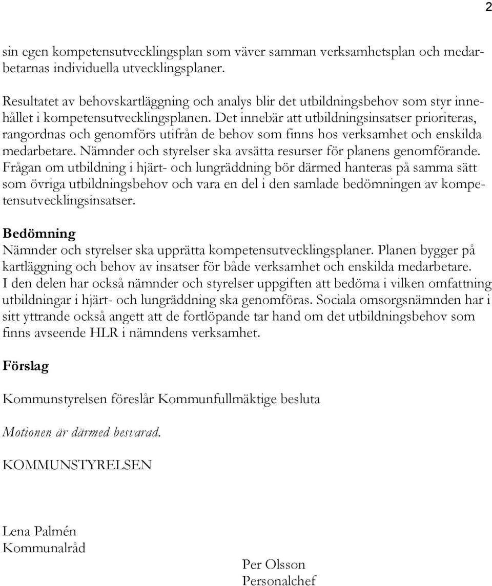 Det innebär att utbildningsinsatser prioriteras, rangordnas och genomförs utifrån de behov som finns hos verksamhet och enskilda medarbetare.