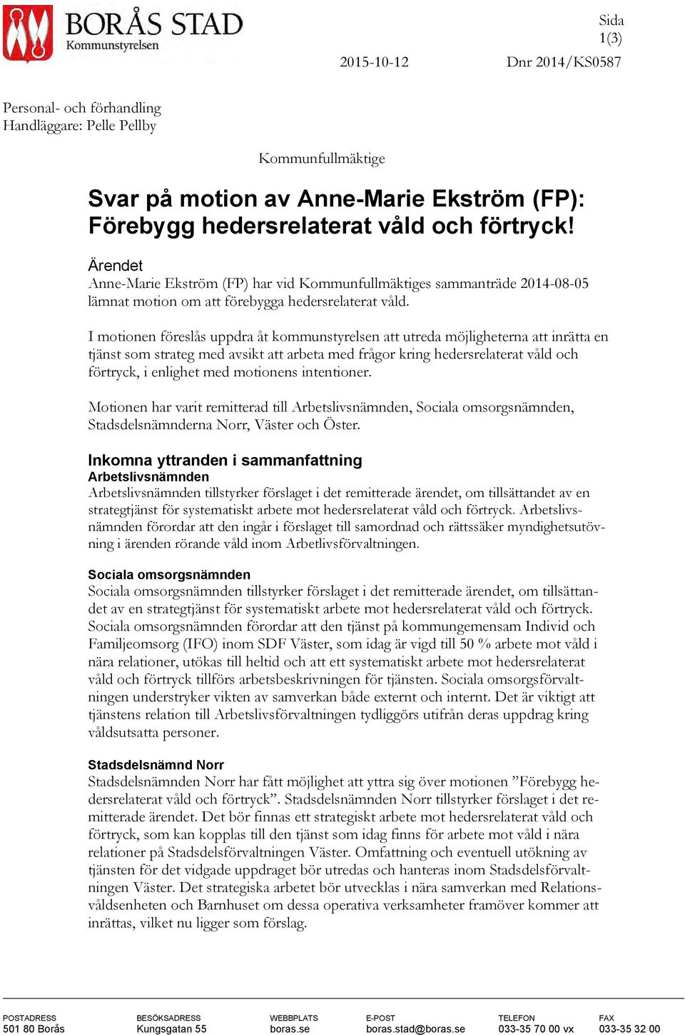 I motionen föreslås uppdra åt kommunstyrelsen att utreda möjligheterna att inrätta en tjänst som strateg med avsikt att arbeta med frågor kring hedersrelaterat våld och förtryck, i enlighet med