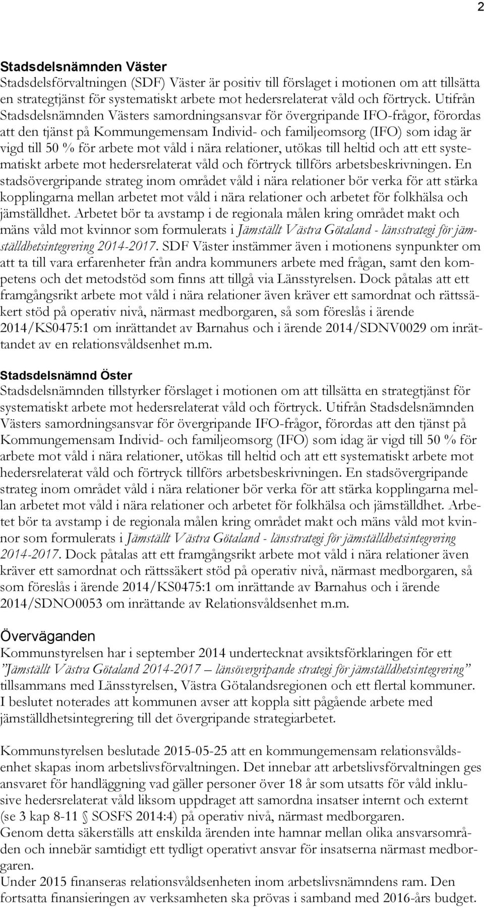 våld i nära relationer, utökas till heltid och att ett systematiskt arbete mot hedersrelaterat våld och förtryck tillförs arbetsbeskrivningen.