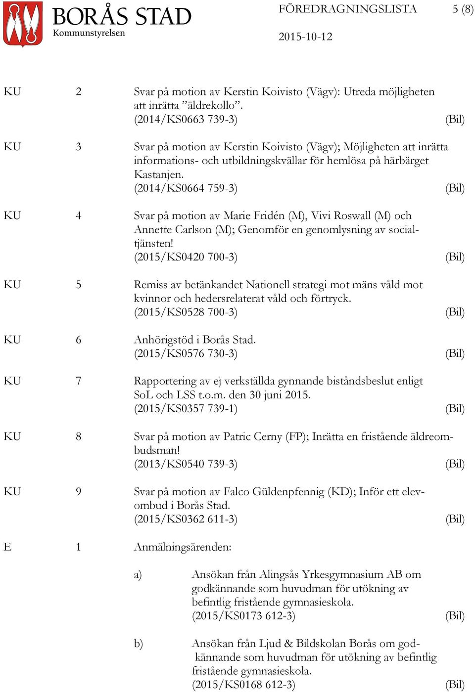 (2014/KS0664 759-3) (Bil) KU 4 Svar på motion av Marie Fridén (M), Vivi Roswall (M) och Annette Carlson (M); Genomför en genomlysning av socialtjänsten!