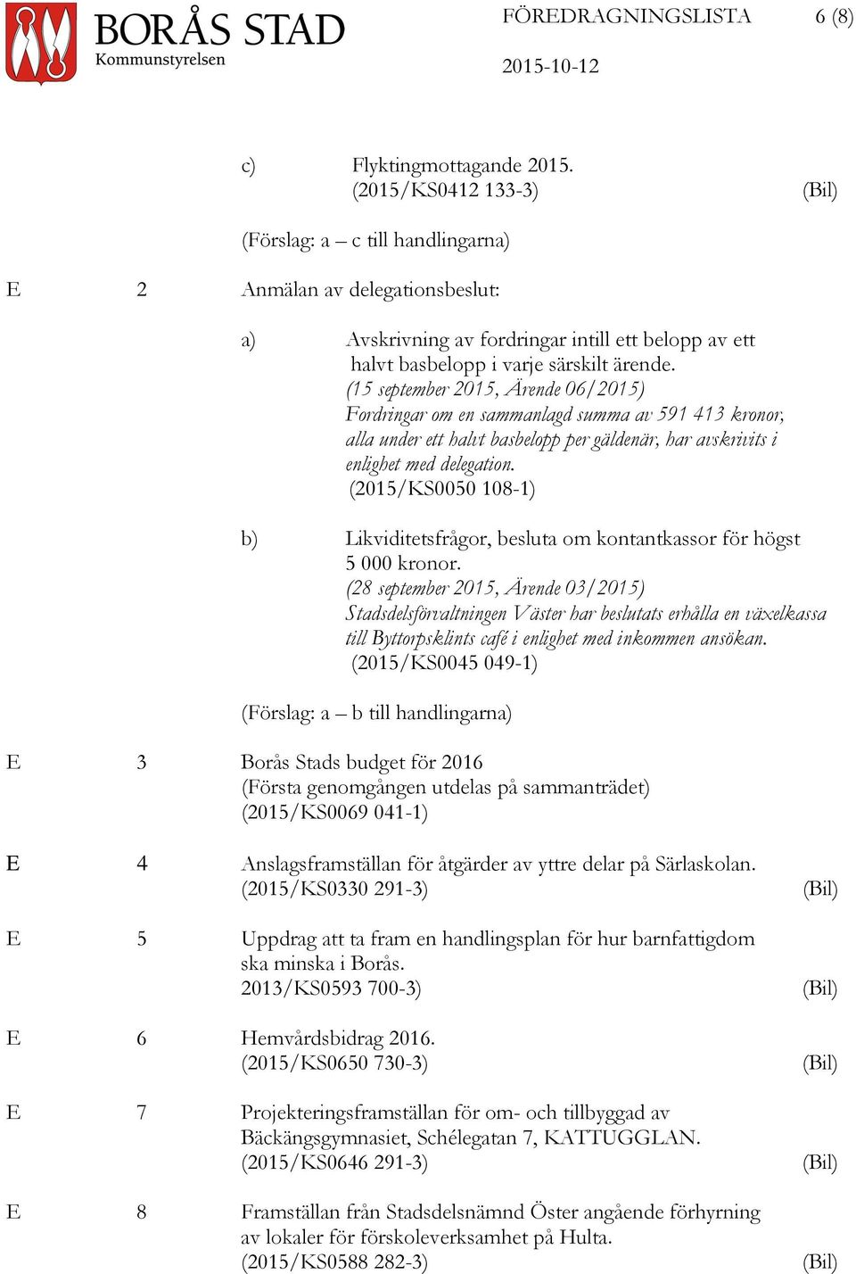 (15 september 2015, Ärende 06/2015) Fordringar om en sammanlagd summa av 591 413 kronor, alla under ett halvt basbelopp per gäldenär, har avskrivits i enlighet med delegation.