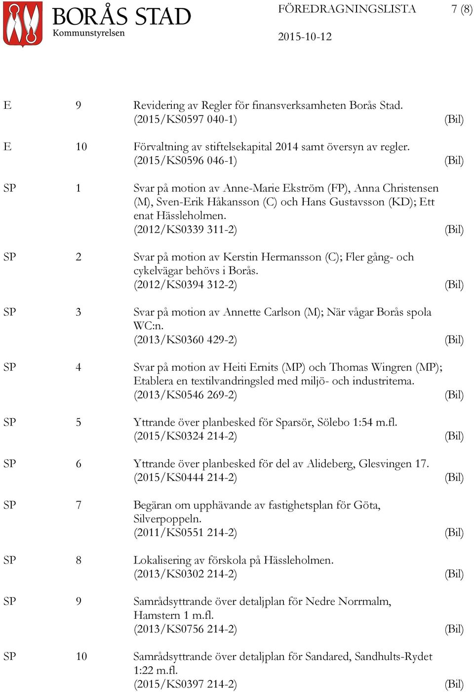(2012/KS0339 311-2) SP 2 Svar på motion av Kerstin Hermansson (C); Fler gång- och cykelvägar behövs i Borås. (2012/KS0394 312-2) SP 3 Svar på motion av Annette Carlson (M); När vågar Borås spola WC:n.