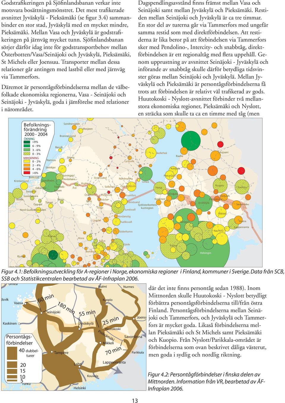 Sjöfinlandsbanan sörjer därför idag inte för godstransportbehov mellan Österbotten/Vasa/Seinäjoki och Jyväskylä, Pieksämäki, St Michels eller Joensuu.