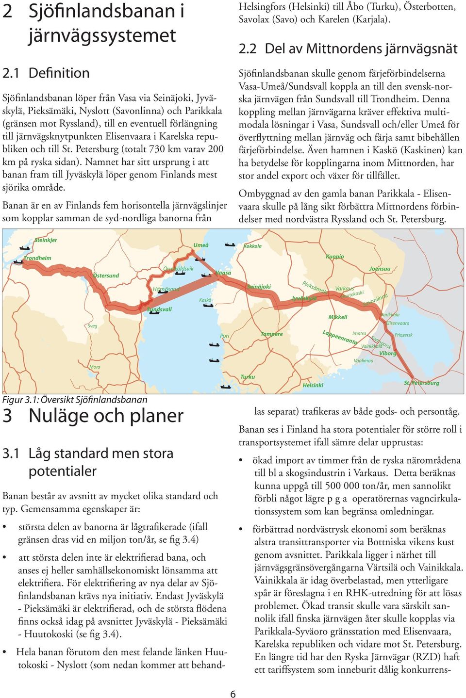 Elisenvaara i Karelska republiken och till St. Petersburg (totalt 730 km varav 200 km på ryska sidan).