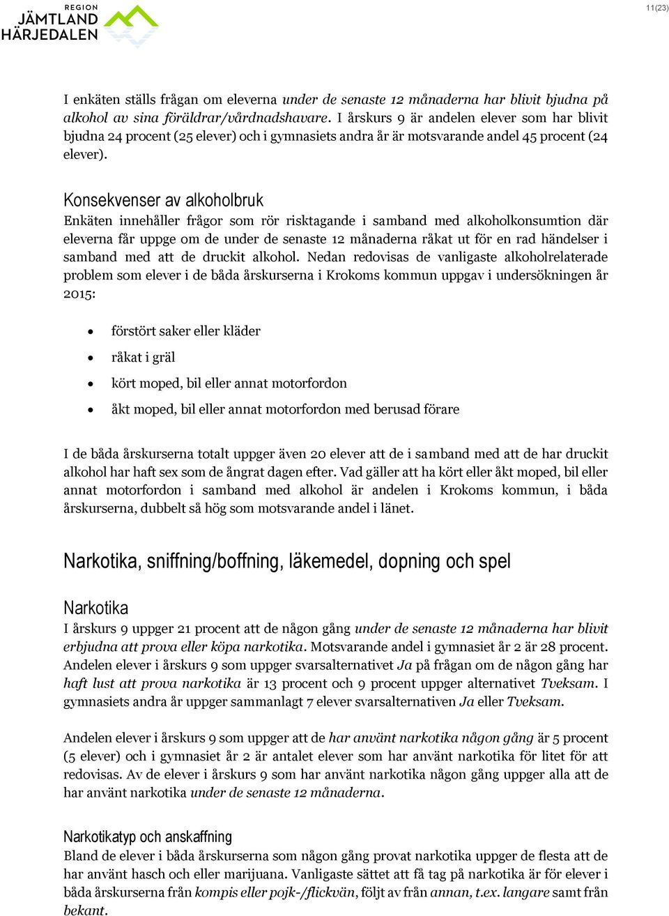 Konsekvenser av alkoholbruk Enkäten innehåller frågor som rör risktagande i samband med alkoholkonsumtion där eleverna får uppge om de under de senaste 12 månaderna råkat ut för en rad händelser i