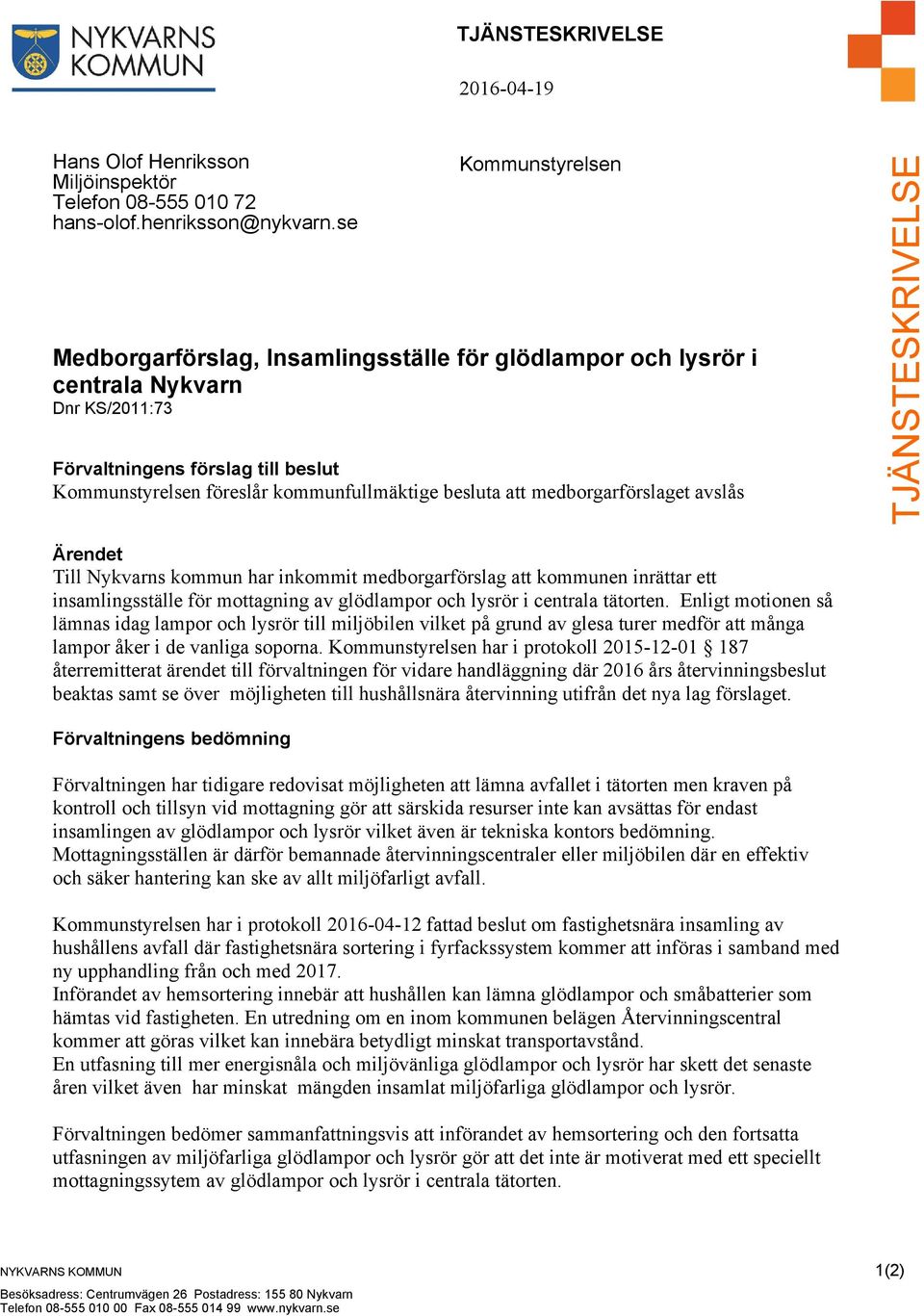 medborgarförslaget avslås TJÄNSTESKRIVELSE Ärendet Till Nykvarns kommun har inkommit medborgarförslag att kommunen inrättar ett insamlingsställe för mottagning av glödlampor och lysrör i centrala