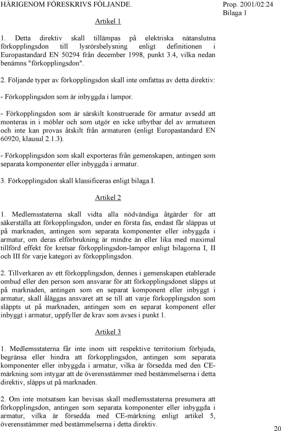 4, vilka nedan benämns "förkopplingsdon". 2. Följande typer av förkopplingsdon skall inte omfattas av detta direktiv: - Förkopplingsdon som är inbyggda i lampor.