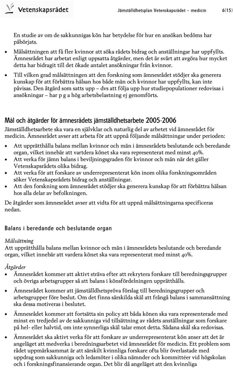 Ämnesrådet har arbetat enligt uppsatta åtgärder, men det är svårt att avgöra hur mycket detta har bidragit till det ökade antalet ansökningar från kvinnor.