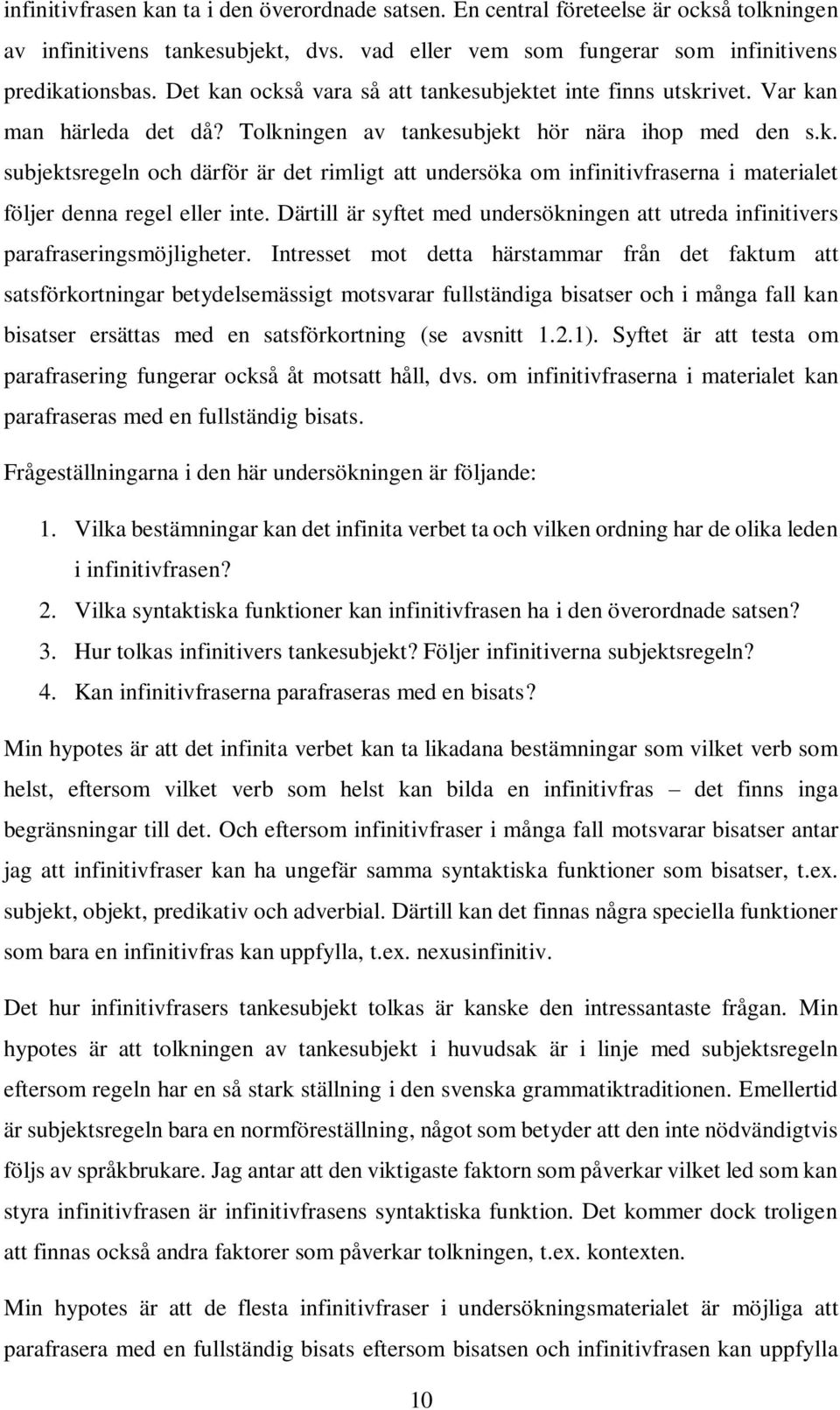 Därtill är syftet med undersökningen att utreda infinitivers parafraseringsmöjligheter.
