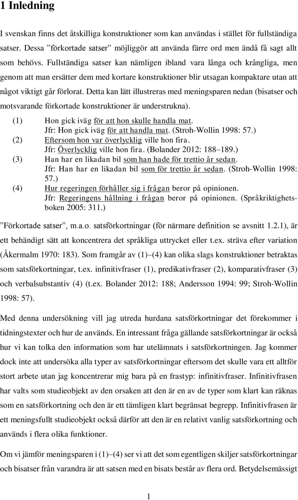 Detta kan lätt illustreras med meningsparen nedan (bisatser och motsvarande förkortade konstruktioner är understrukna). (1) Hon gick iväg för att hon skulle handla mat.