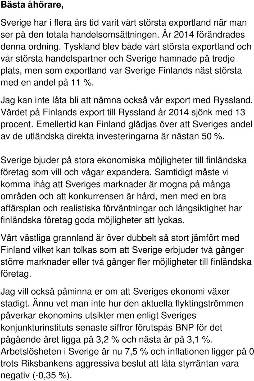 Jag kan inte låta bli att nämna också vår export med Ryssland. Värdet på Finlands export till Ryssland år 2014 sjönk med 13 procent.