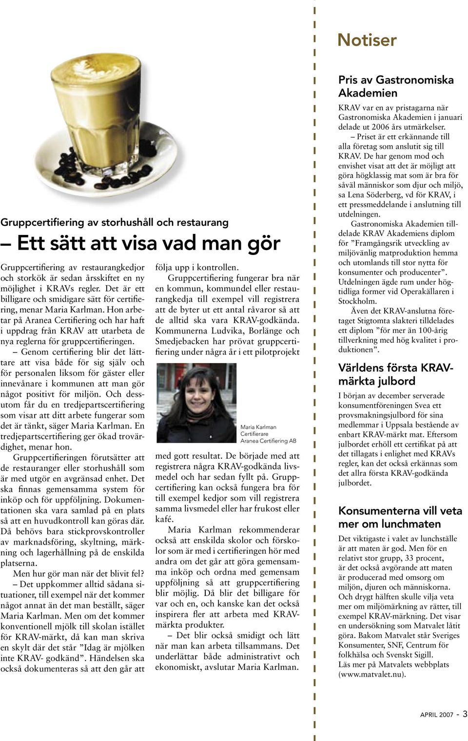 Genom certifiering blir det lätttare att visa både för sig själv och för personalen liksom för gäster eller innevånare i kommunen att man gör något positivt för miljön.
