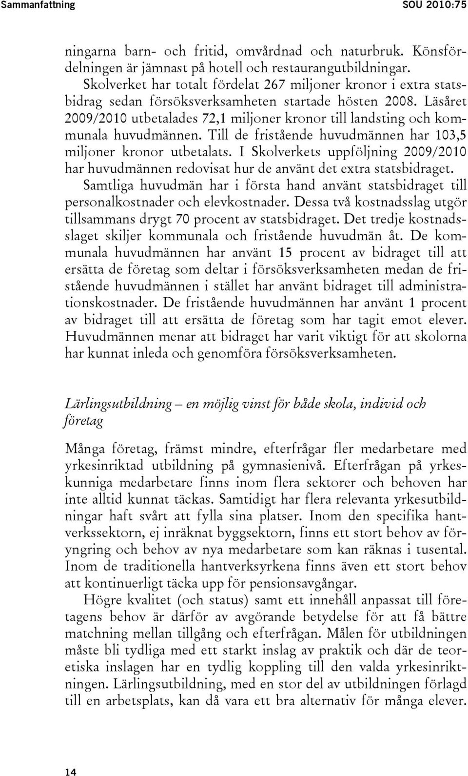 Läsåret 2009/2010 utbetalades 72,1 miljoner kronor till landsting och kommunala huvudmännen. Till de fristående huvudmännen har 103,5 miljoner kronor utbetalats.