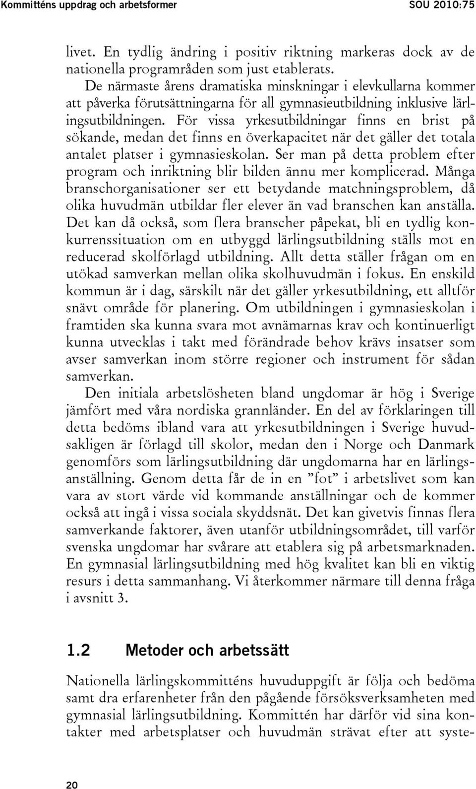 För vissa yrkesutbildningar finns en brist på sökande, medan det finns en överkapacitet när det gäller det totala antalet platser i gymnasieskolan.