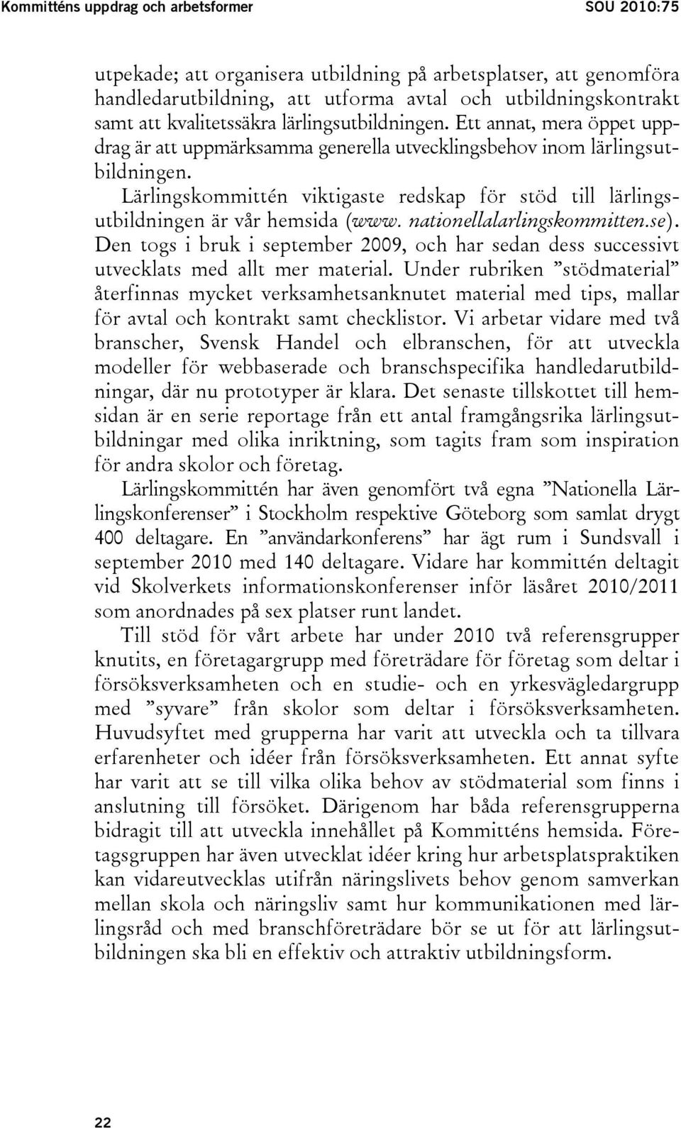 Lärlingskommittén viktigaste redskap för stöd till lärlingsutbildningen är vår hemsida (www. nationellalarlingskommitten.se).