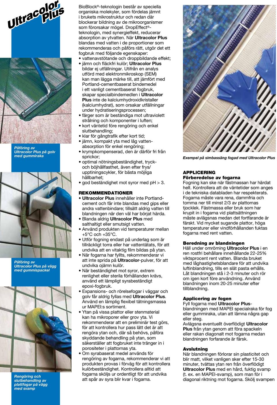 När Ultracolor PIus blandas med vatten i de proportioner som rekommenderas och påförs rätt, utgör det ett fogbruk med följande egenskaper: vattenavstötande och droppbildande effekt; jämn och fläckfri