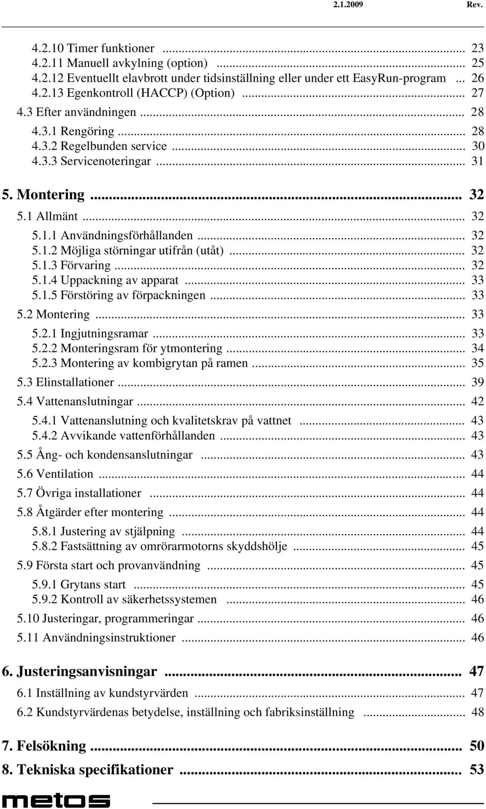 .. 32 5.1.3 Förvaring... 32 5.1.4 Uppackning av apparat... 33 5.1.5 Förstöring av förpackningen... 33 5.2 Montering... 33 5.2.1 Ingjutningsramar... 33 5.2.2 Monteringsram för ytmontering... 34 5.2.3 Montering av kombigrytan på ramen.