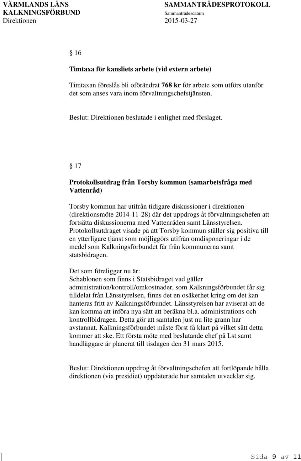 17 Protokollsutdrag från Torsby kommun (samarbetsfråga med Vattenråd) Torsby kommun har utifrån tidigare diskussioner i direktionen (direktionsmöte 2014-11-28) där det uppdrogs åt förvaltningschefen