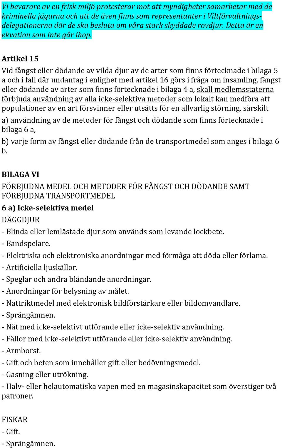 Artikel 15 Vid fångst eller dödande av vilda djur av de arter som finns förtecknade i bilaga 5 a och i fall där undantag i enlighet med artikel 16 görs i fråga om insamling, fångst eller dödande av