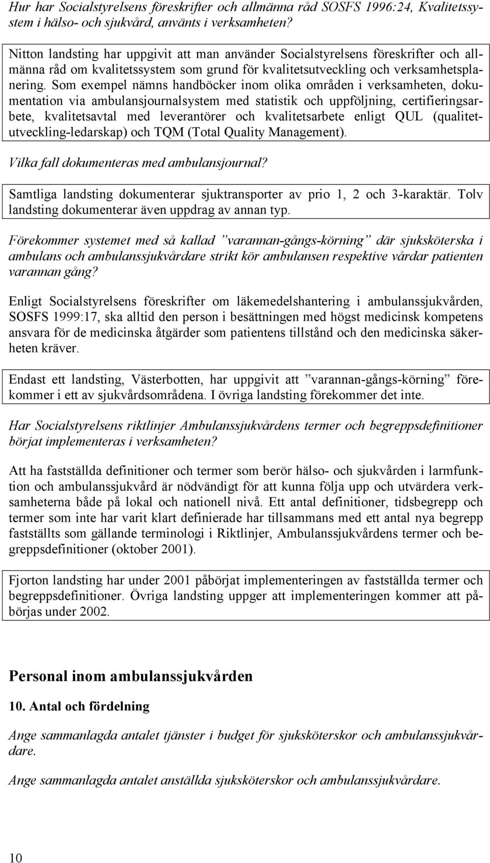 Som exempel nämns handböcker inom olika områden i verksamheten, dokumentation via ambulansjournalsystem med statistik och uppföljning, certifieringsarbete, kvalitetsavtal med leverantörer och