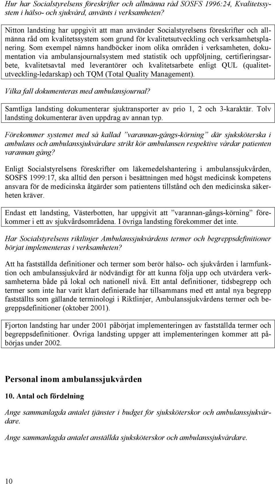 Som exempel nämns handböcker inom olika områden i verksamheten, dokumentation via ambulansjournalsystem med statistik och uppföljning, certifieringsarbete, kvalitetsavtal med leverantörer och