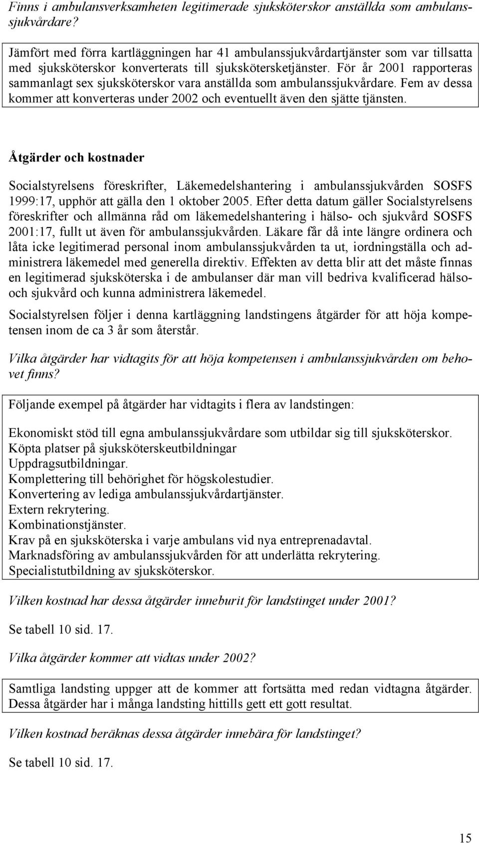 För år 2001 rapporteras sammanlagt sex sjuksköterskor vara anställda som ambulanssjukvårdare. Fem av dessa kommer att konverteras under 2002 och eventuellt även den sjätte tjänsten.