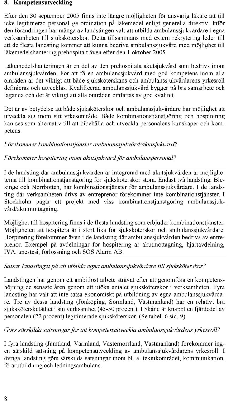 Detta tillsammans med extern rekrytering leder till att de flesta landsting kommer att kunna bedriva ambulanssjukvård med möjlighet till läkemedelshantering prehospitalt även efter den 1 oktober 2005.