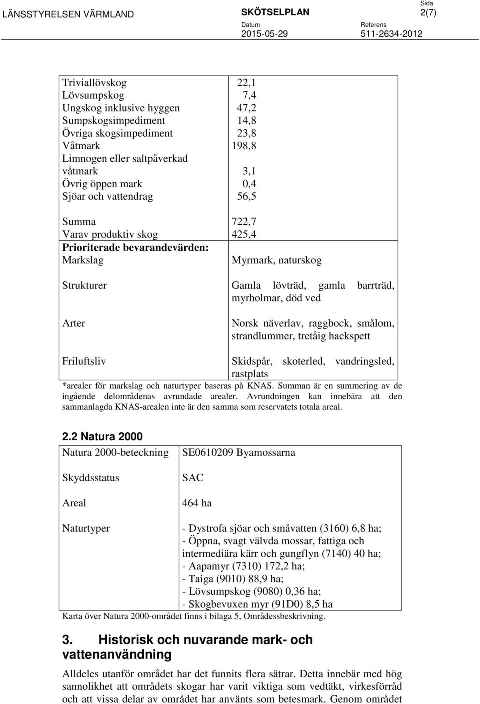 Myrmark, naturskog Gamla lövträd, gamla barrträd, myrholmar, död ved Norsk näverlav, raggbock, smålom, strandlummer, tretåig hackspett Friluftsliv Skidspår, skoterled, vandringsled, rastplats