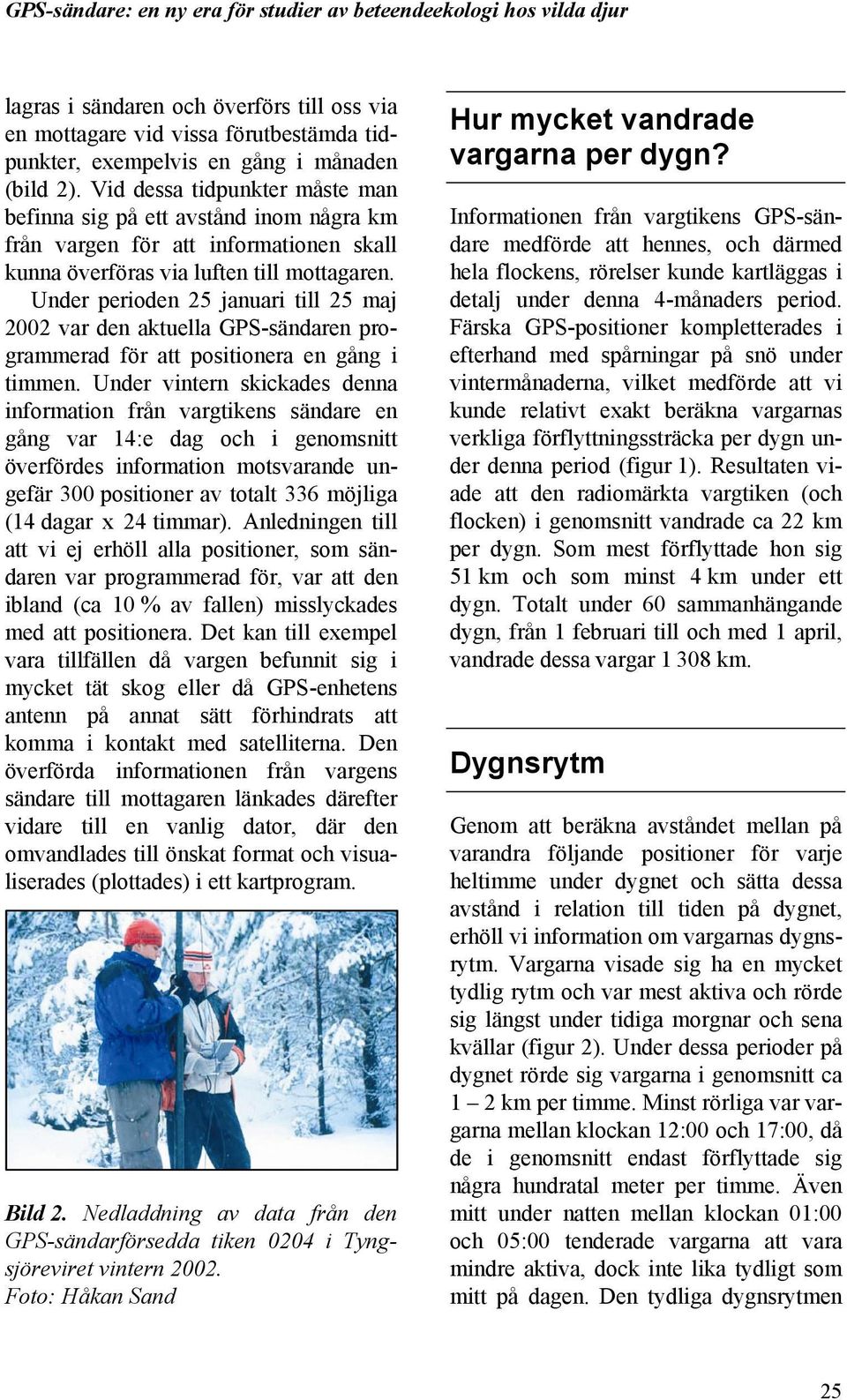 Under perioden 25 januari till 25 22 var den aktuella GPS-sändaren programmerad för att positionera en gång i timmen.