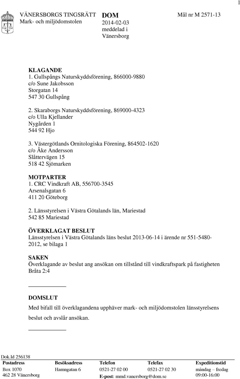 Västergötlands Ornitologiska Förening, 864502-1620 c/o Åke Andersson Slåttervägen 15 518 42 Sjömarken MOTPARTER 1. CRC Vindkraft AB, 556700-3545 Arsenalsgatan 6 411 20 Göteborg 2.