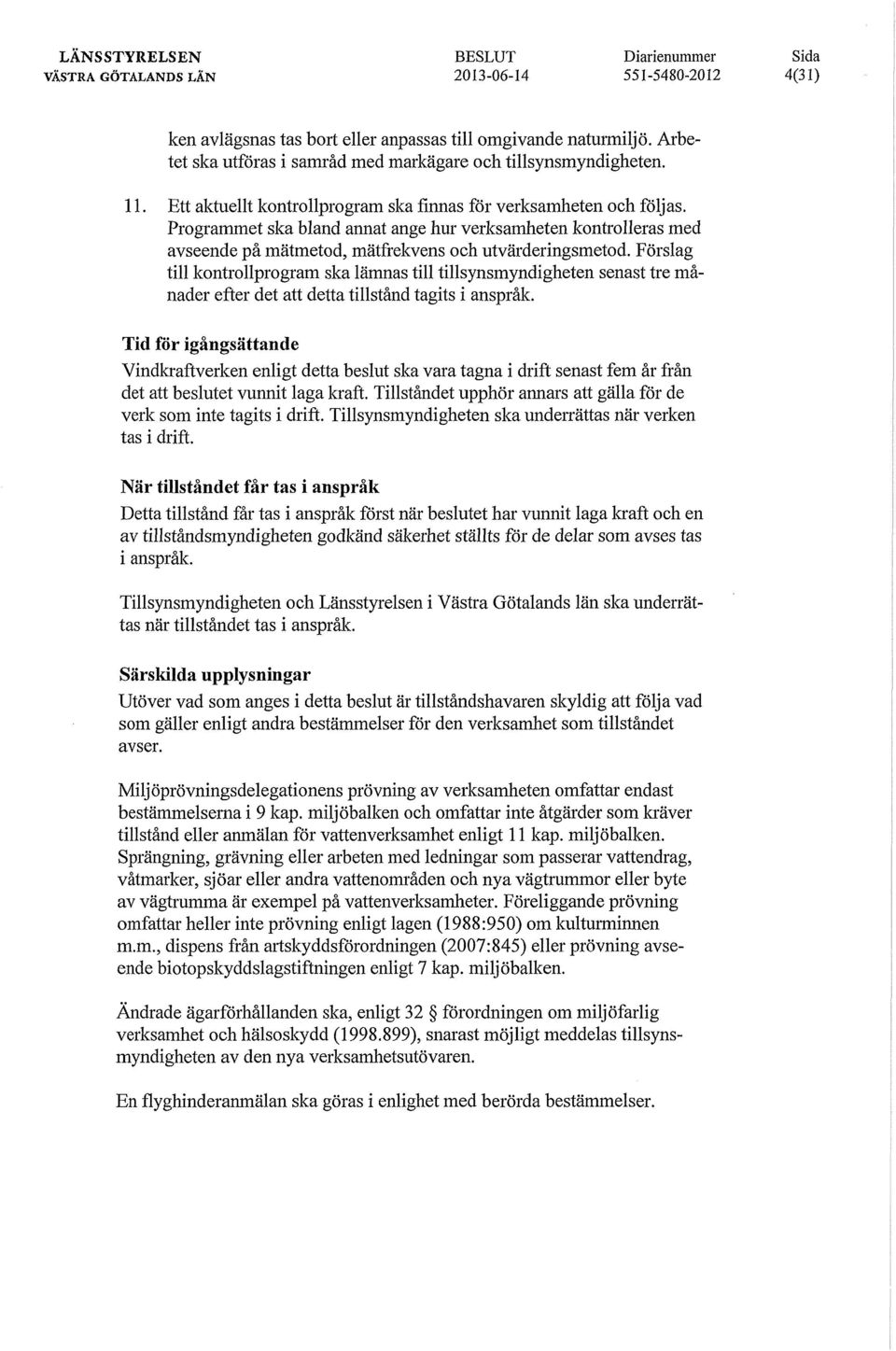 Förslag till kontrollprogram ska lämnas till tillsynsmyndigheten senast tre månader efter det att detta tillstånd tagits i anspråk.