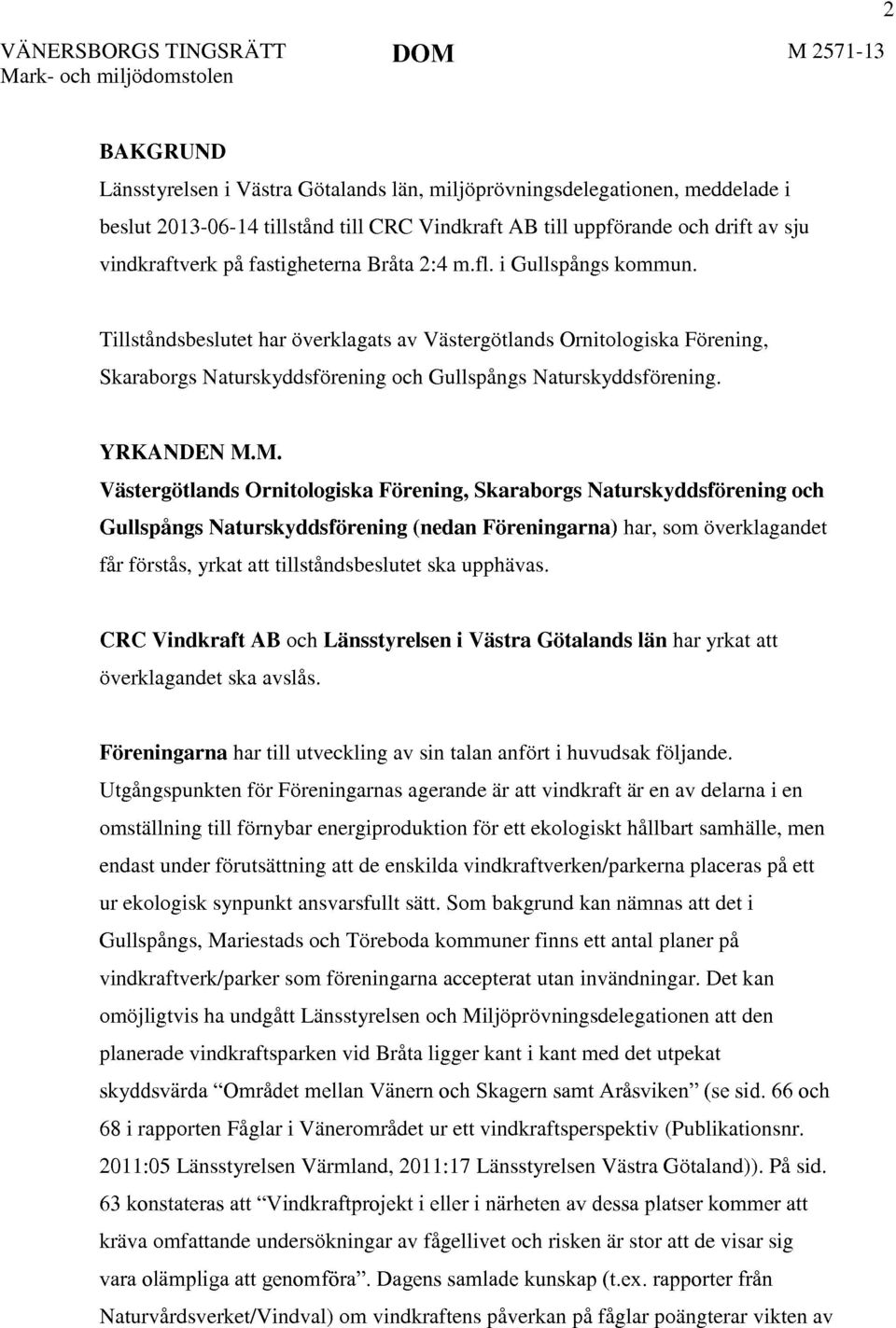 Tillståndsbeslutet har överklagats av Västergötlands Ornitologiska Förening, Skaraborgs Naturskyddsförening och Gullspångs Naturskyddsförening. YRKANDEN M.