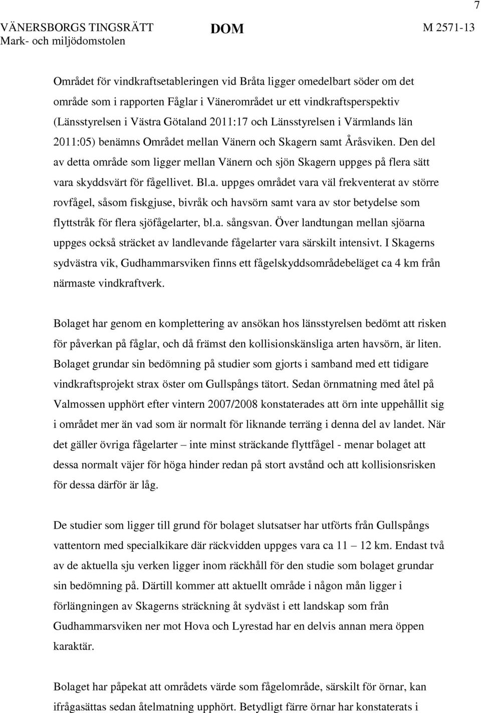 Den del av detta område som ligger mellan Vänern och sjön Skagern uppges på flera sätt vara skyddsvärt för fågellivet. Bl.a. uppges området vara väl frekventerat av större rovfågel, såsom fiskgjuse, bivråk och havsörn samt vara av stor betydelse som flyttstråk för flera sjöfågelarter, bl.