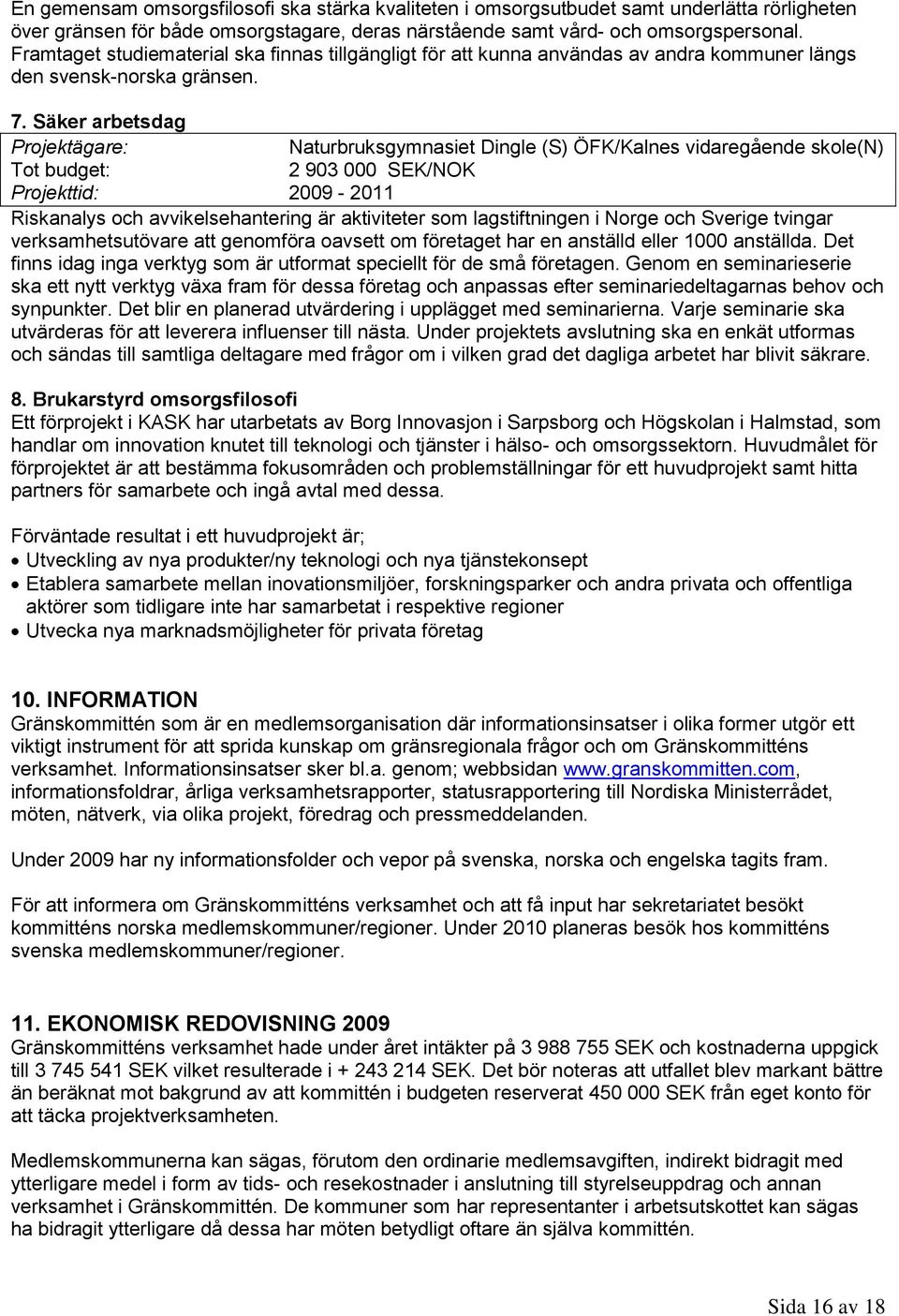 Säker arbetsdag Naturbruksgymnasiet Dingle (S) ÖFK/Kalnes vidaregående skole(n) 2 903 000 SEK/NOK Projekttid: 2009-20 Riskanalys och avvikelsehantering är aktiviteter som lagstiftningen i Norge och
