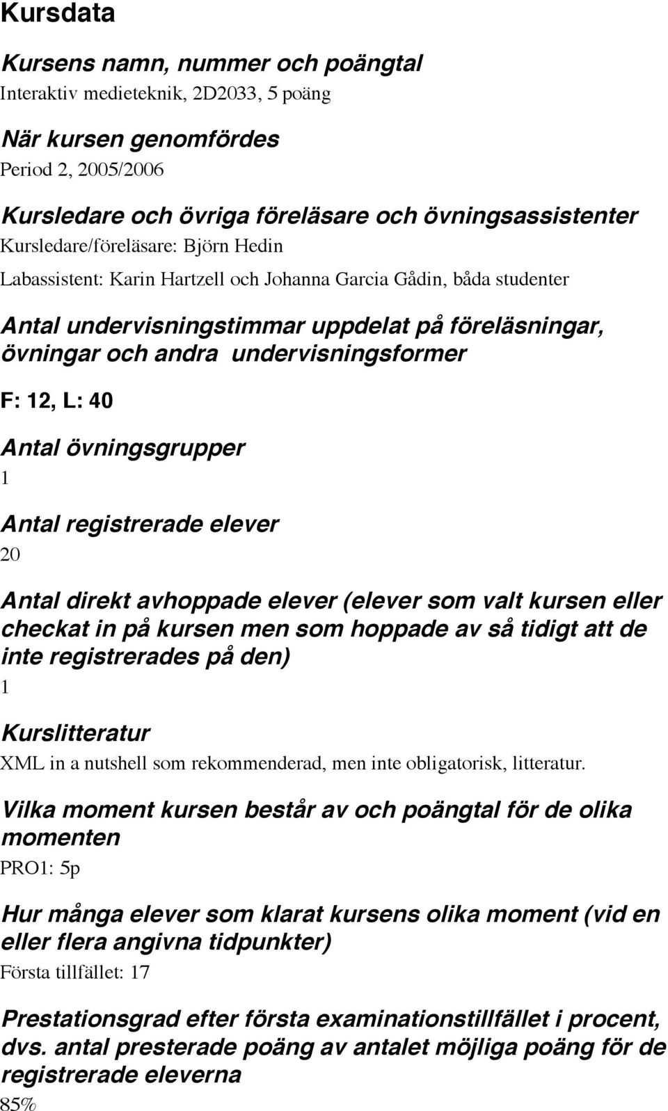 12, L: 40 Antal övningsgrupper 1 Antal registrerade elever 20 Antal direkt avhoppade elever (elever som valt kursen eller checkat in på kursen men som hoppade av så tidigt att de inte registrerades