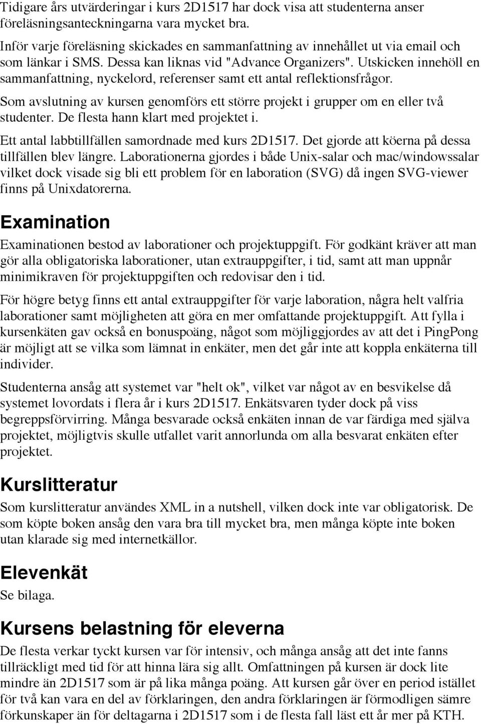 Utskicken innehöll en sammanfattning, nyckelord, referenser samt ett antal reflektionsfrågor. Som avslutning av kursen genomförs ett större projekt i grupper om en eller två studenter.