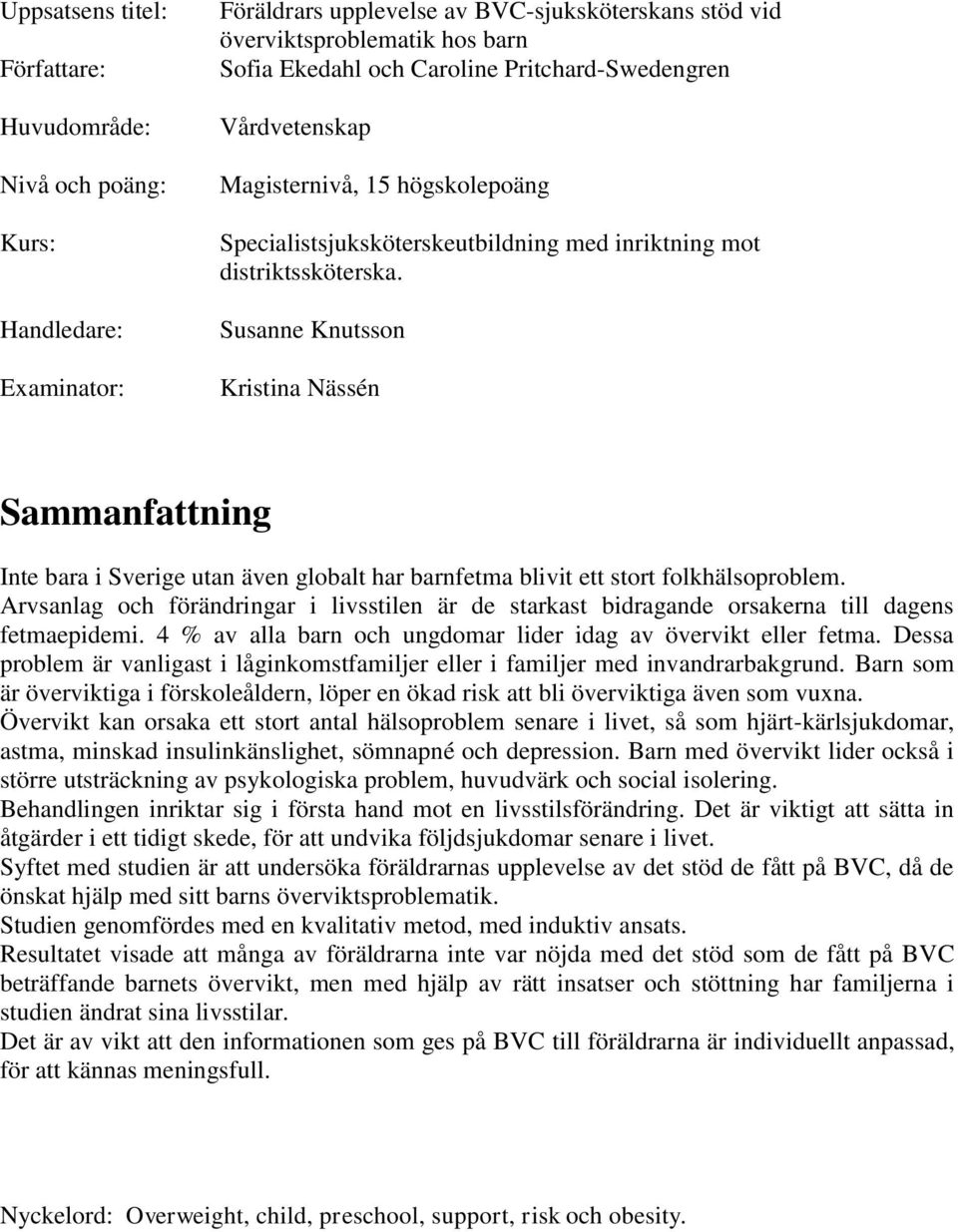 Susanne Knutsson Kristina Nässén Sammanfattning Inte bara i Sverige utan även globalt har barnfetma blivit ett stort folkhälsoproblem.