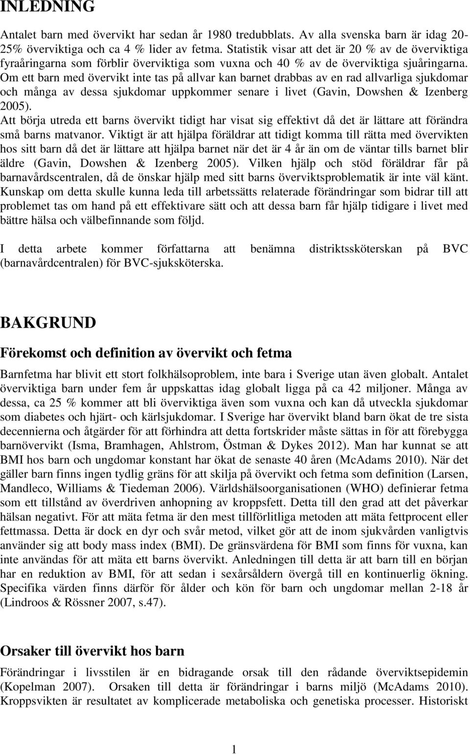 Om ett barn med övervikt inte tas på allvar kan barnet drabbas av en rad allvarliga sjukdomar och många av dessa sjukdomar uppkommer senare i livet (Gavin, Dowshen & Izenberg 2005).