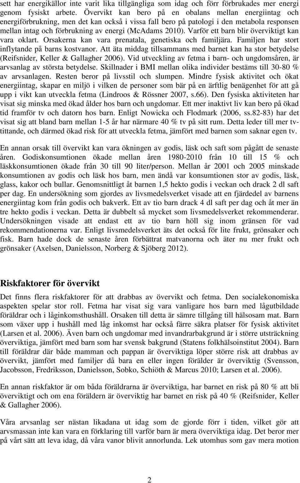 2010). Varför ett barn blir överviktigt kan vara oklart. Orsakerna kan vara prenatala, genetiska och familjära. Familjen har stort inflytande på barns kostvanor.