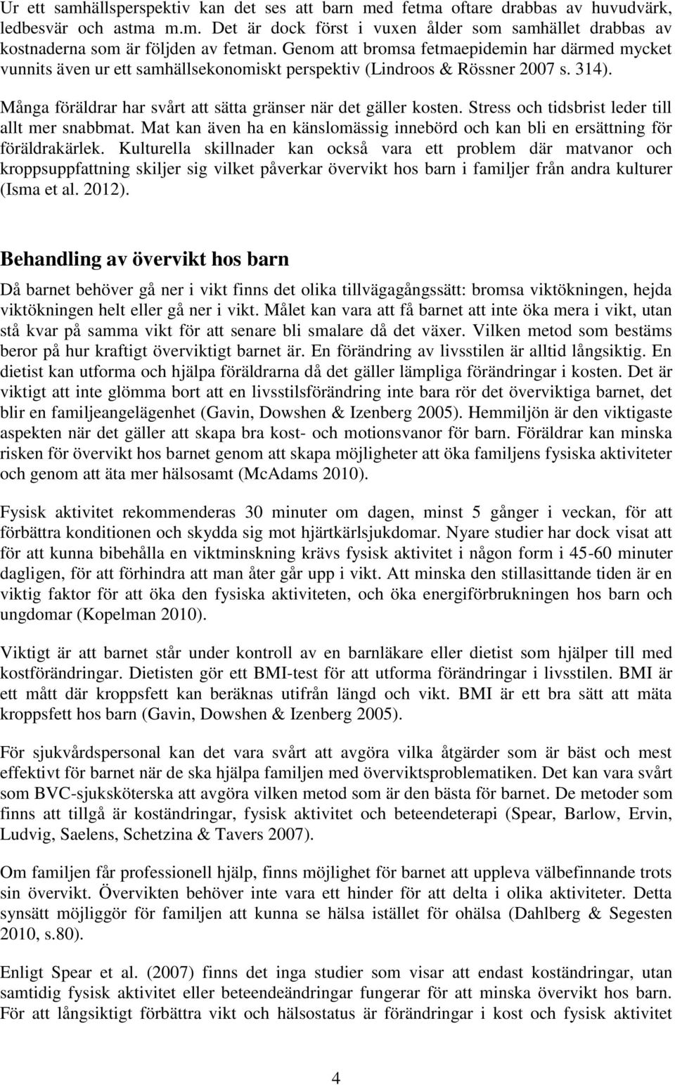 Stress och tidsbrist leder till allt mer snabbmat. Mat kan även ha en känslomässig innebörd och kan bli en ersättning för föräldrakärlek.